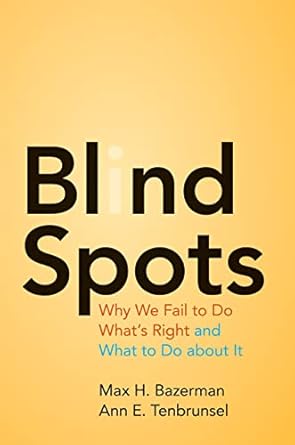 Blind Spots: Why We Fail to Do What's Right and What to Do About It