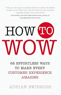 How to Wow: 68 Effortless Ways to Make Every Customer Experience Amazing