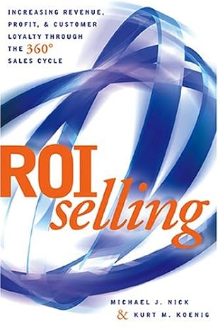 ROI Selling: Increasing Revenue, Profit, and Customer Loyalty through the 360 Sales Cycle